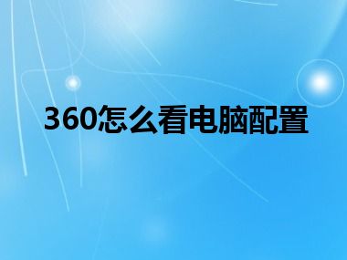 360怎么看电脑配置