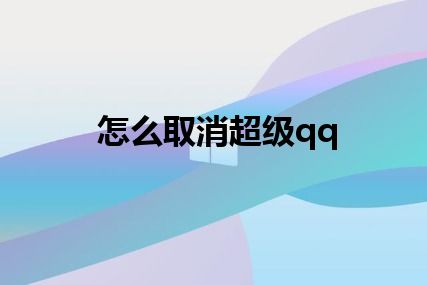 怎么取消超级qq