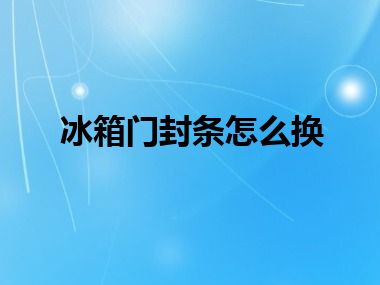 冰箱门封条怎么换
