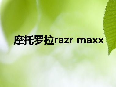 摩托罗拉razr maxx