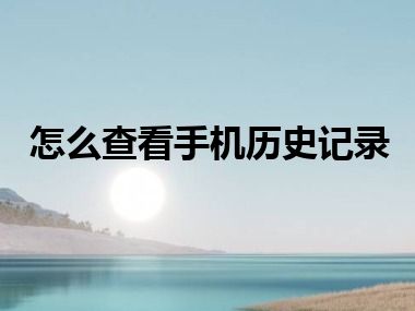 怎么查看手机历史记录