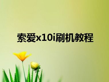 索爱x10i刷机教程
