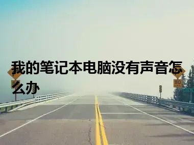 我的笔记本电脑没有声音怎么办