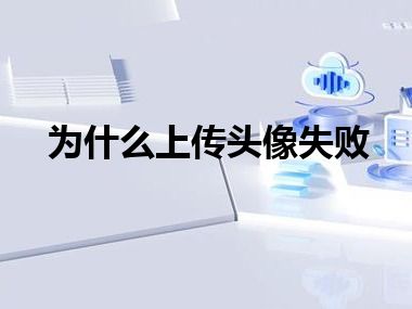 为什么上传头像失败