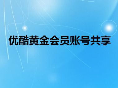 优酷黄金会员账号共享