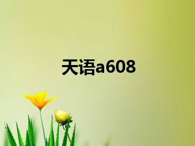 天语a608